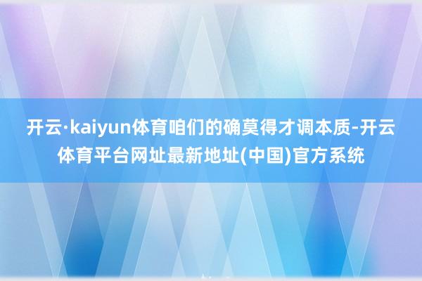 开云·kaiyun体育咱们的确莫得才调本质-开云体育平台网址最新地址(中国)官方系统